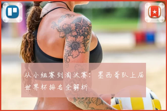 从小组赛到淘汰赛:墨西哥队上届世界杯排名全解析