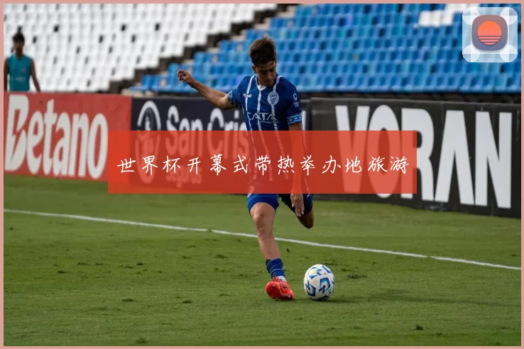 世界杯开幕式带热举办地旅游