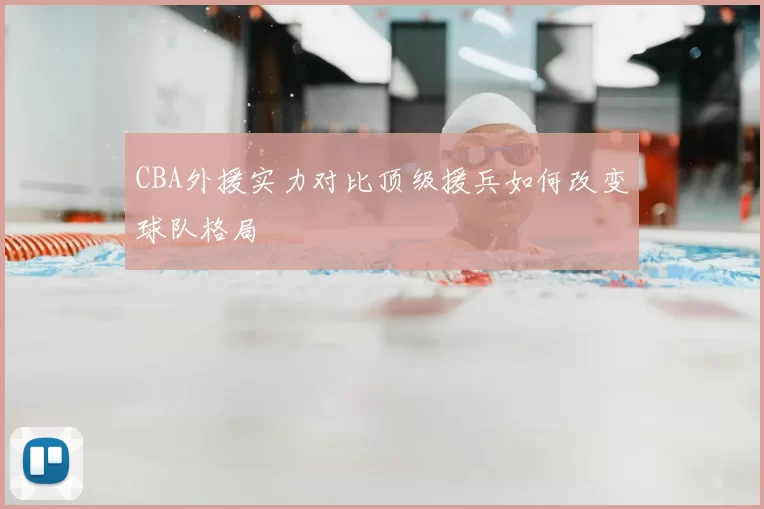 CBA外援实力对比顶级援兵如何改变球队格局