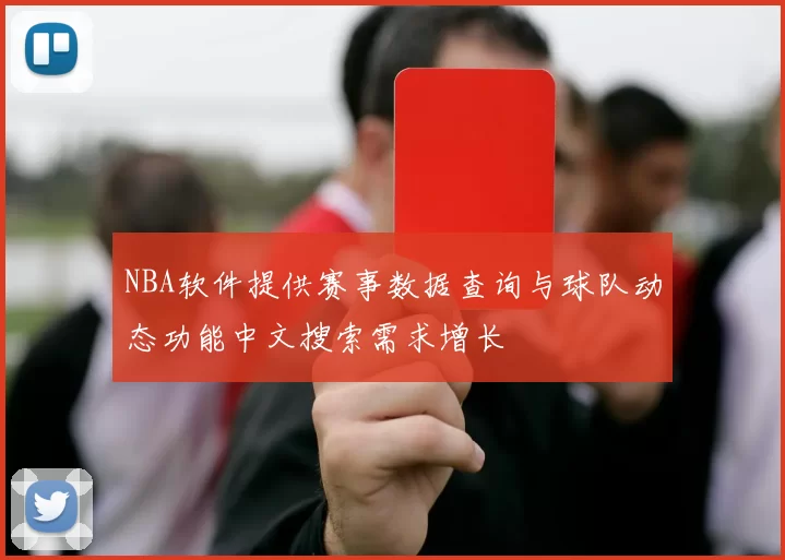 NBA软件提供赛事数据查询与球队动态功能中文搜索需求增长