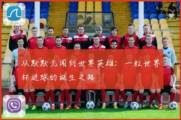 从默默无闻到世界英雄：一粒世界杯进球的诞生之路