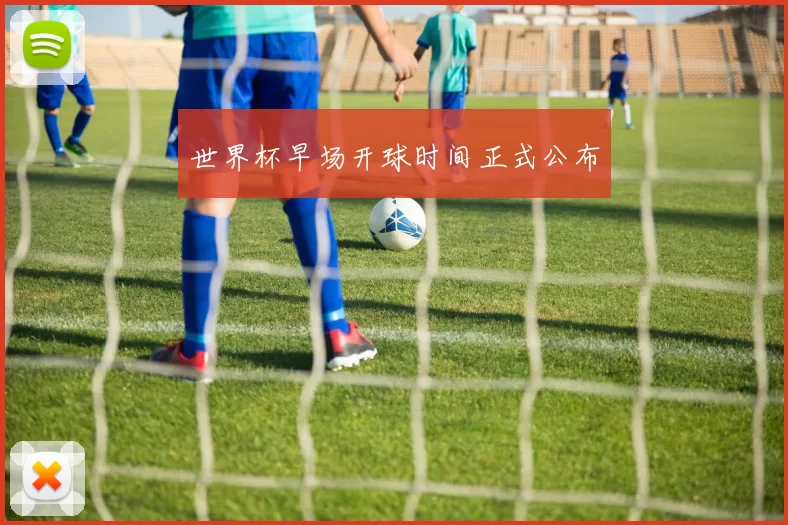 世界杯早场开球时间正式公布