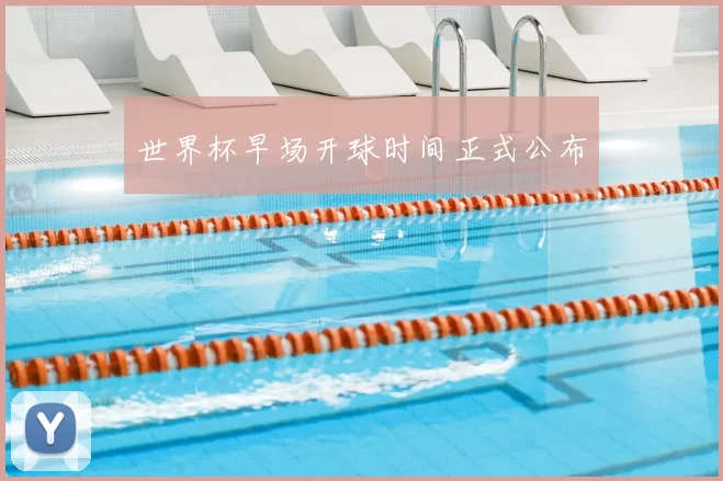 世界杯早场开球时间正式公布