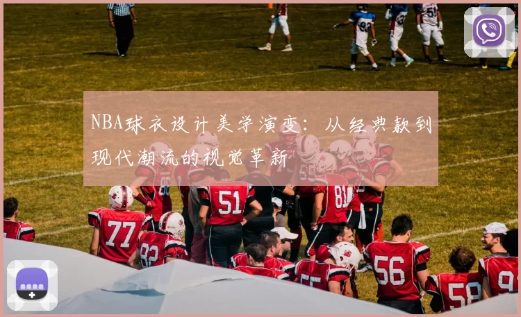 NBA球衣设计美学演变：从经典款到现代潮流的视觉革新