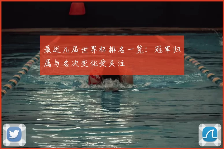 最近几届世界杯排名一览:冠军归属与名次变化受关注