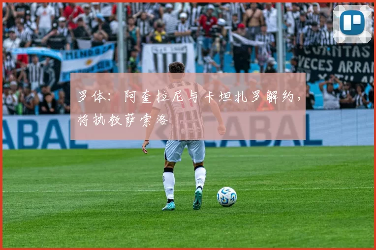 罗体：阿奎拉尼与卡坦扎罗解约，将执教萨索洛