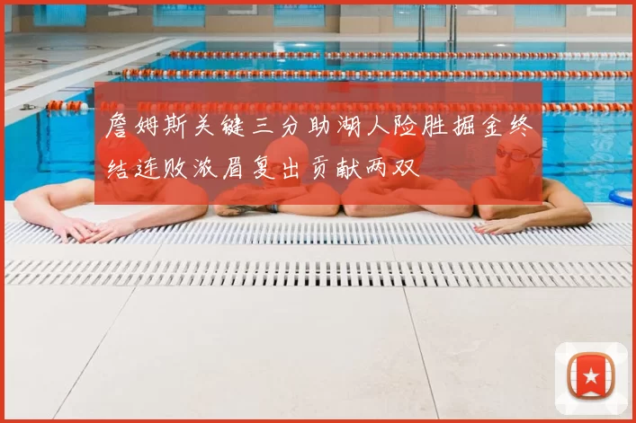 詹姆斯关键三分助湖人险胜掘金终结连败浓眉复出贡献两双